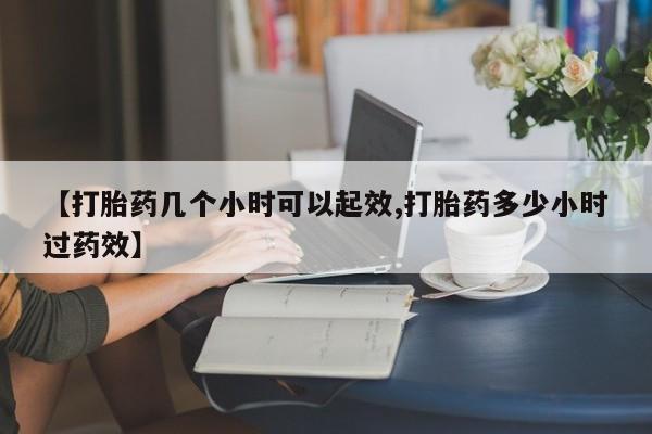 米非司酮片药店可以买吗【打胎药几个小时可以起效,打胎药多少小时过药效】