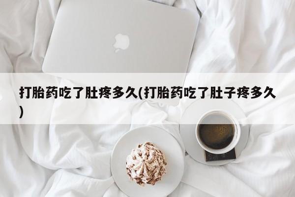 米非司酮片药店可以买吗打胎药吃了肚疼多久(打胎药吃了肚子疼多久)
