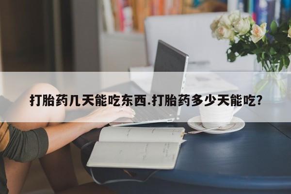 米非司酮片药店可以买吗打胎药几天能吃东西.打胎药多少天能吃？