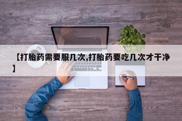 米非司酮片药店可以买吗【打胎药需要服几次,打胎药要吃几次才干净】