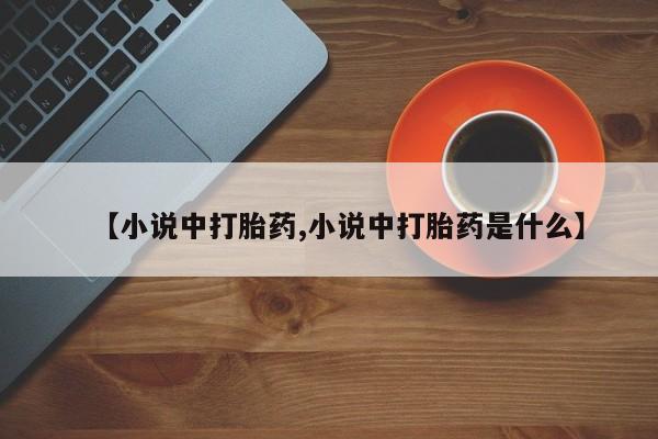 米非司酮片药店可以买吗【小说中打胎药,小说中打胎药是什么】