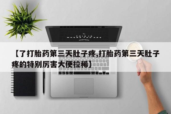 米非司酮片药店可以买吗【了打胎药第三天肚子疼,打胎药第三天肚子疼的特别厉害大便拉稀】
