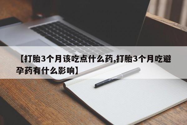 米非司酮片药店可以买吗【打胎3个月该吃点什么药,打胎3个月吃避孕药有什么影响】
