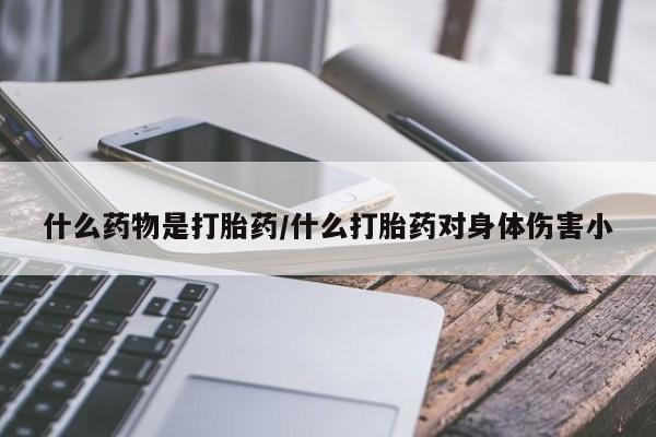 米非司酮片药店可以买吗什么药物是打胎药/什么打胎药对身体伤害小