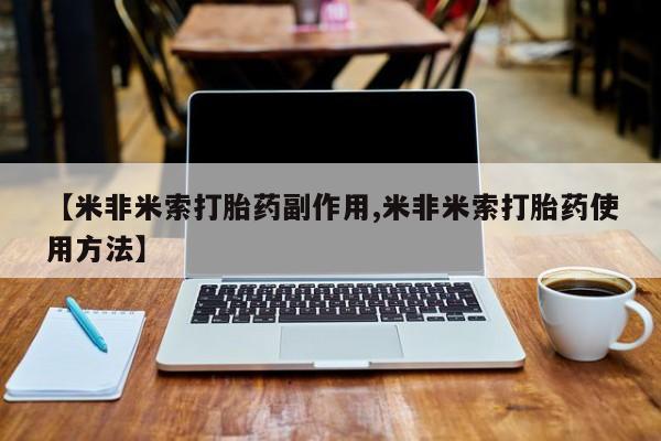 米非司酮片药店可以买吗【米非米索打胎药副作用,米非米索打胎药使用方法】