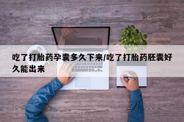 米非司酮片药店可以买吗吃了打胎药孕囊多久下来/吃了打胎药胚囊好久能出来