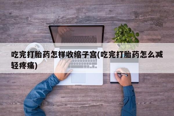 米非司酮片药店可以买吗吃完打胎药怎样收缩子宫(吃完打胎药怎么减轻疼痛)