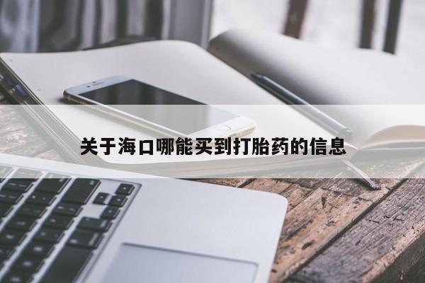 米非司酮片药店可以买吗关于海口哪能买到打胎药的信息