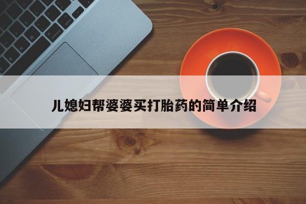 米非司酮片药店可以买吗儿媳妇帮婆婆买打胎药的简单介绍