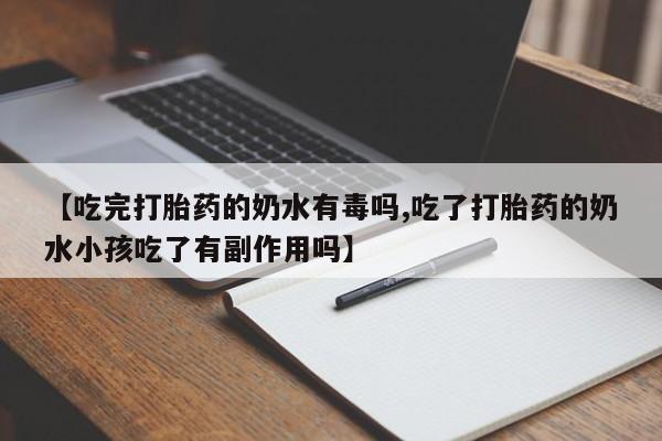 米非司酮片药店可以买吗【吃完打胎药的奶水有毒吗,吃了打胎药的奶水小孩吃了有副作用吗】