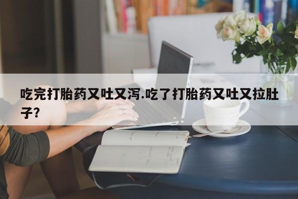 米非司酮片药店可以买吗吃完打胎药又吐又泻.吃了打胎药又吐又拉肚子？
