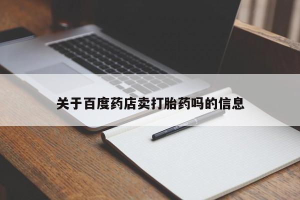 米非司酮片药店可以买吗关于百度药店卖打胎药吗的信息