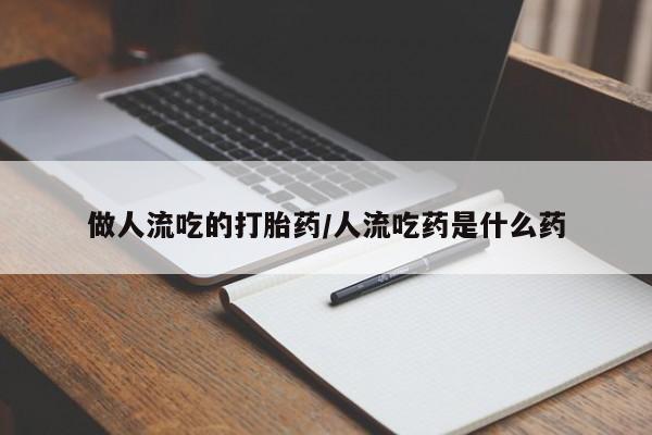 米非司酮片药店可以买吗做人流吃的打胎药/人流吃药是什么药